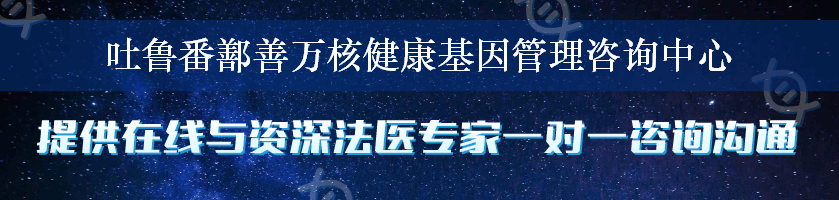 吐鲁番鄯善万核健康基因管理咨询中心